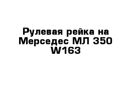 Рулевая рейка на Мерседес МЛ 350 W163